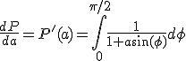  \frac{dP}{da} = P'(a) = \int_0^{\pi/2} {\frac{1}{1+a\sin(\phi)}d\phi}