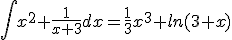 \int x^2 + \frac{1}{x+3} dx= \frac{1}{3}x^3+ln(3+x) 
