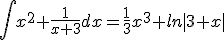  \int x^2 + \frac{1}{x+3} dx= \frac{1}{3}x^3+ln|3+x| 