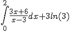  \int_0^2 \frac{3x+6}{x-3}dx + 3ln(3)