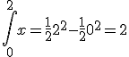  \int_0^2 x = \frac{1}{2} 2^2 - \frac{1}{2} 0^2 = 2 