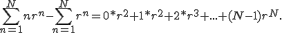  \sum_{n=1}^N n r^n - \sum_{n=1}^N r^n = 0*r^2 + 1*r^2 + 2*r^3 + ... + (N-1) r^N. 