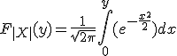  F_{|X|}(y) = \frac{1}{sqrt{2\pi}}\int_0^y(e^{-\frac{x^2}{2}})dx 