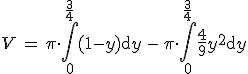  V \,=\, \pi \cdot \int_{0}^{\frac{3}{4}}(1-y){\rm d}y \,-\, \pi \cdot \int_{0}^{\frac{3}{4}}\frac{4}{9}y^2{\rm d}y