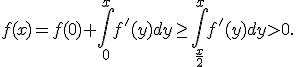  f(x) = f(0) +\int_0^x f'(y) dy \geq \int_{\frac{x}{2}}^x f'(y) dy >0. 