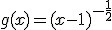  g(x) = (x-1)^{-\frac{1}{2}} 