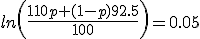  ln \left ( \frac{110p+(1-p) 92.5}{100} \right ) = 0.05 