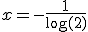  x =-\frac{1}{\log{(2)}}
