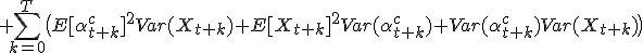 + \sum_{k=0}^T \bigl( E[\alpha_{t+k}^{c}]^2 Var(X_{t+k}) + E[X_{t+k}]^2 Var(\alpha_{t+k}^{c}) + Var(\alpha_{t+k}^{c}) Var(X_{t+k}) \bigr)