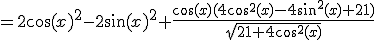 = 2\cos(x)^2 - 2\sin(x)^2  + \frac{\cos(x)(4\cos^2(x)-4\sin^2(x)+21)}{\sqrt{21+4\cos^2(x)}}