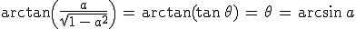 \arctan\left(\frac{a}{\sqrt{1\,-\,a^2}\right)\,=\,\arctan(\tan\,\theta)\,=\,\theta\,=\,\arcsin\,a