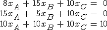 \begin{array}{rrrrrrr} 8x_A &+& 15x_B &+& 10x_C &=& 0 \\ 15x_A &+& 5x_B &+& 10x_C &=& 0 \\ 10x_A &+& 10x_B &+& 10x_C &=& 10\end{array}