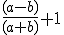 \frac{(a-b)}{(a+b)} + 1