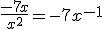 \frac{-7x}{x^2} = -7x^{-1} 