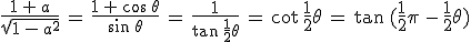 \frac{1\,+\,a}{\sqrt{1\,-\,a^2}}\,=\,\frac{1\,+\,cos\,\theta}{\sin\,\theta}\,=\,\frac{1}{\tan\,\frac{1}{2}\theta}\,=\,\cot\,\frac{1}{2}\theta\,=\,\tan\,(\frac{1}{2}\pi\,-\,\frac{1}{2}\theta)