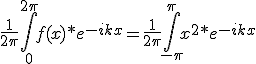 \frac{1}{2\pi}\int_0^{2\pi}{f(x)*e^{-ikx}}=\frac{1}{2\pi}\int_{-\pi}^{\pi}{x^2*e^{-ikx}}