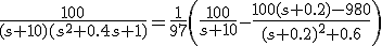 \frac{100}{(s + 10)(s^2 + 0.4s + 1)} = \frac{1}{97}\left(\frac{100}{s+10} - \frac{100(s+0.2)-980}{(s+0.2)^2 + 0.6}\right)