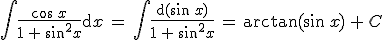 \int \frac{\cos\,x}{1\,+\,\sin^2x}\mathrm{d}x\,=\,\int \frac{\mathrm{d}(\sin\,x)}{1\,+\,\sin^2x}\,=\,\arctan(\sin\,x)\,+\,C