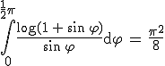 \int_0^{\frac{1}{2}\pi} \frac{\log(1\,+\,\sin\,\varphi)}{\sin\,\varphi}\rm{d}\varphi\,=\,\frac{\pi^2}{8}