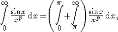 \int_0^{\infty} \, \frac{\sin x}{x^p} \, \mathrm{d}x = \left( \int_0^{\pi} + \int_{\pi}^{\infty} \right) \, \frac{\sin x}{x^p} \, \mathrm{d}x , 