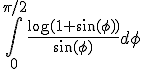 \int_0^{\pi/2} {\frac{\log(1+\sin(\phi))}{\sin(\phi)}d\phi}