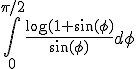 \int_0^{\pi/2} {\frac{\log(1+\sin(\phi)}{\sin(\phi)}d\phi}