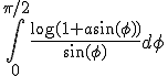 \int_0^{\pi/2} {\frac{\log(1+a\sin(\phi))}{\sin(\phi)}d\phi}