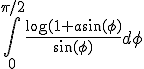 \int_0^{\pi/2} {\frac{\log(1+a\sin(\phi)}{\sin(\phi)}d\phi}