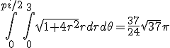 \int_0^{pi/2}\int_0^3 \sqrt{1 + 4r^2}rdrd\theta = \frac{37}{24}\sqrt{37}\pi
