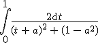 \int_0^1 \frac{2\rm{d}t}{(t\,+\,a)^2\,+\,(1\,-\,a^2)}