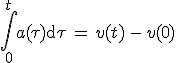 \int_0^t a(\tau)\mathrm{d}\tau\,=\,v(t)\,-\,v(0)
