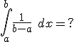 \int_a^b \frac{1}{b-a}\;dx = ? 