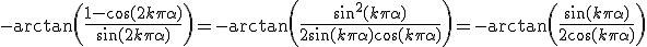 -\arctan\left(\frac{1-\cos(2k\pi\alpha)}{\sin(2k\pi\alpha)}\right) = -\arctan\left(\frac{\sin^2(k\pi\alpha)}{2\sin(k\pi\alpha)\cos(k\pi\alpha)}\right) = -\arctan\left(\frac{\sin(k\pi\alpha)}{2\cos(k\pi\alpha)}\right)