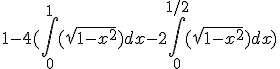 1-4(\int_0^1(\sqrt{1-x^2})dx - 2\int_0^{1/2}(\sqrt{1-x^2})dx)