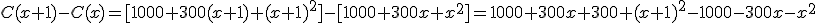 C(x+1) - C(x) = [1000 + 300(x+1)+ (x+1)^2] - [1000 + 300x + x^2] = 1000+300x+300+(x+1)^2 -1000-300x-x^2