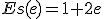 Es(e)=1+2e