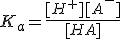 K_a = \frac{[H^+][A^-]}{[HA]