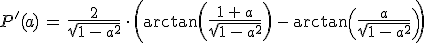 P'(a)\,=\,\frac{2}{\sqrt{1\,-\,a^2}}\,\cdot\,\left(\arctan\left(\frac{1\,+\,a}{\sqrt{1\,-\,a^2}\right)\,-\,\arctan\left(\frac{a}{\sqrt{1\,-\,a^2}\right)\right)