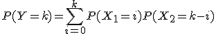 P(Y=k) = \sum_{i=0}^{k}P(X_{1}=i)P(X_{2}=k-i)