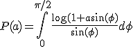 P(a) = \int_0^{\pi/2} {\frac{\log(1+a\sin(\phi)}{\sin(\phi)}d\phi}