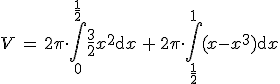 V \,=\, 2\pi\cdot\int_{0}^{\frac{1}{2}}\frac{3}{2}x^2{\rm d}x \,+\, 2\pi\cdot\int_{\frac{1}{2}}^{1}(x - x^3){\rm d}x