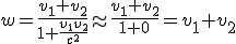 w = \frac{v_1 + v_2}{1 + \frac{v_1 v_2}{c^2}} \approx \frac{v_1 + v_2}{1 + 0} = v_1 + v_2